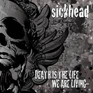 Sickhead : Death Is the Life We Are Living
